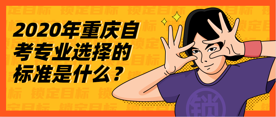 2020年重慶自考專業(yè)選擇的標(biāo)準(zhǔn)是什么？