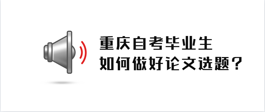 重慶自考畢業(yè)生如何做好論文選題？