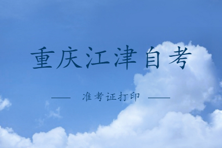 2022年10月重慶江津自考準考證打印時間